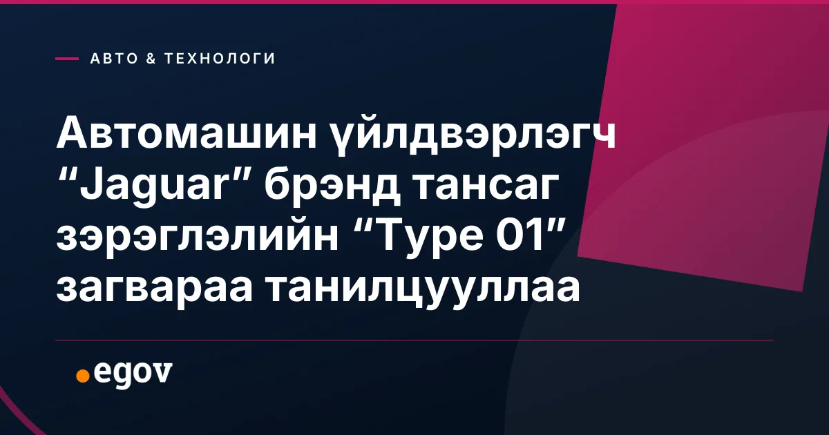 Автомашин үйлдвэрлэгч “Jaguar” брэнд тансаг зэрэглэлийн “Type 01” загвараа танилцууллаа
