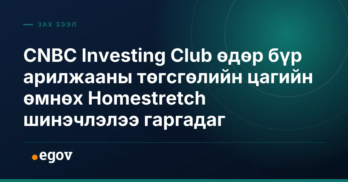 CNBC Investing Club өдөр бүр арилжааны төгсгөлийн цагийн өмнөх Homestretch шинэчлэлээ гаргадаг