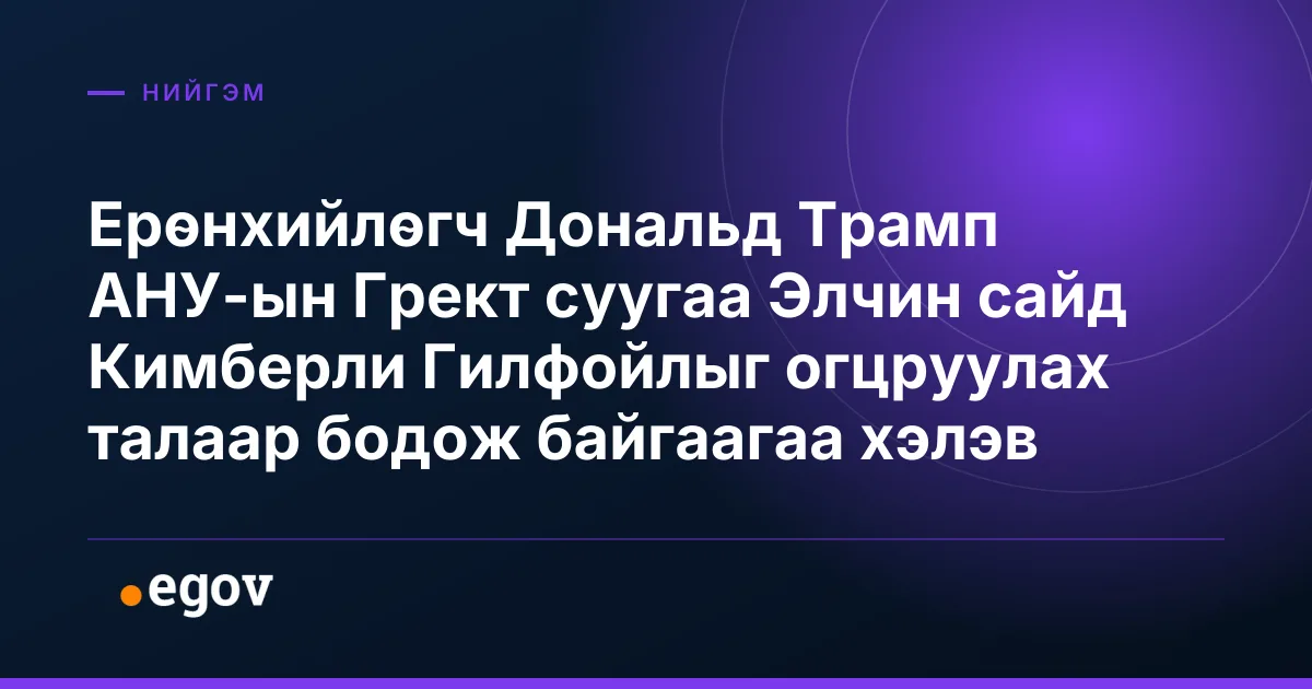 Ерөнхийлөгч Дональд Трамп АНУ-ын Грект суугаа Элчин сайд Кимберли Гилфойлыг огцруулах талаар бодож байгаагаа хэлэв