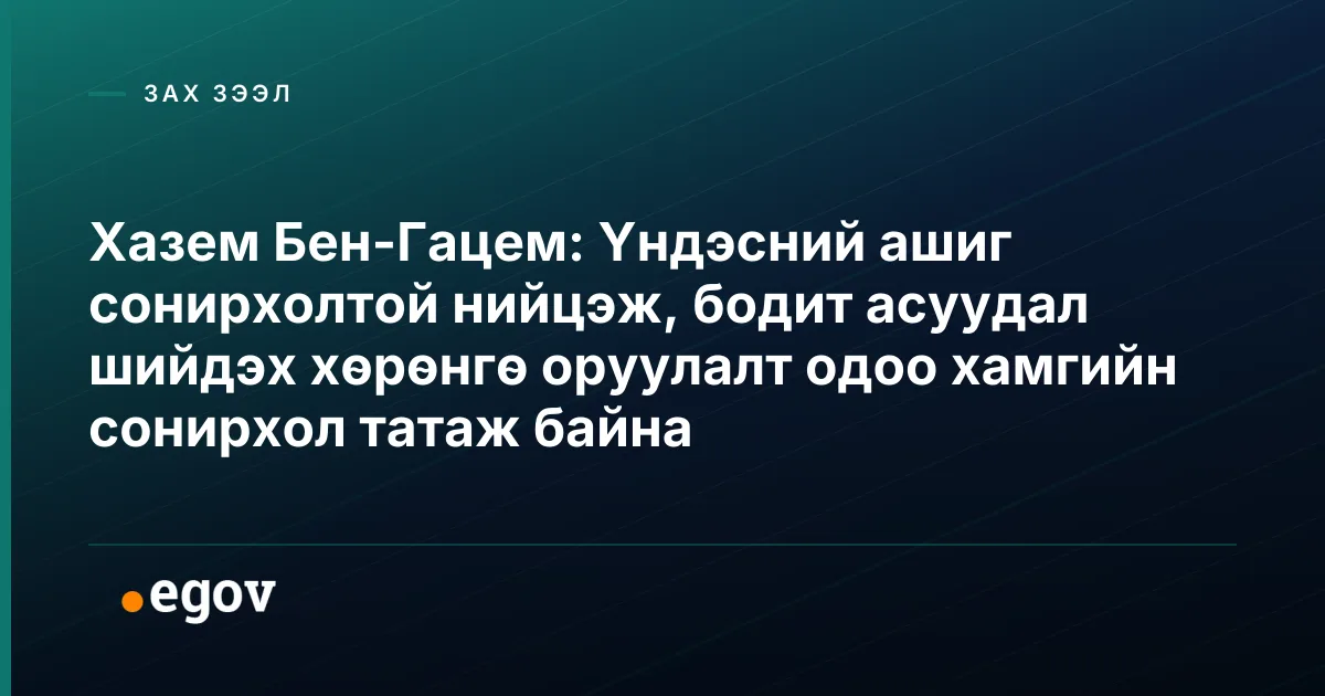 Хазем Бен-Гацем: Үндэсний ашиг сонирхолтой нийцэж, бодит асуудал шийдэх хөрөнгө оруулалт одоо хамгийн сонирхол татаж байна