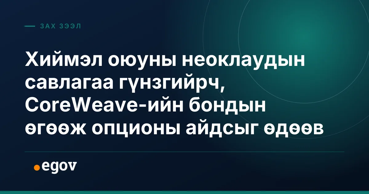 Хиймэл оюуны неоклаудын савлагаа гүнзгийрч, CoreWeave-ийн бондын өгөөж опционы айдсыг өдөөв