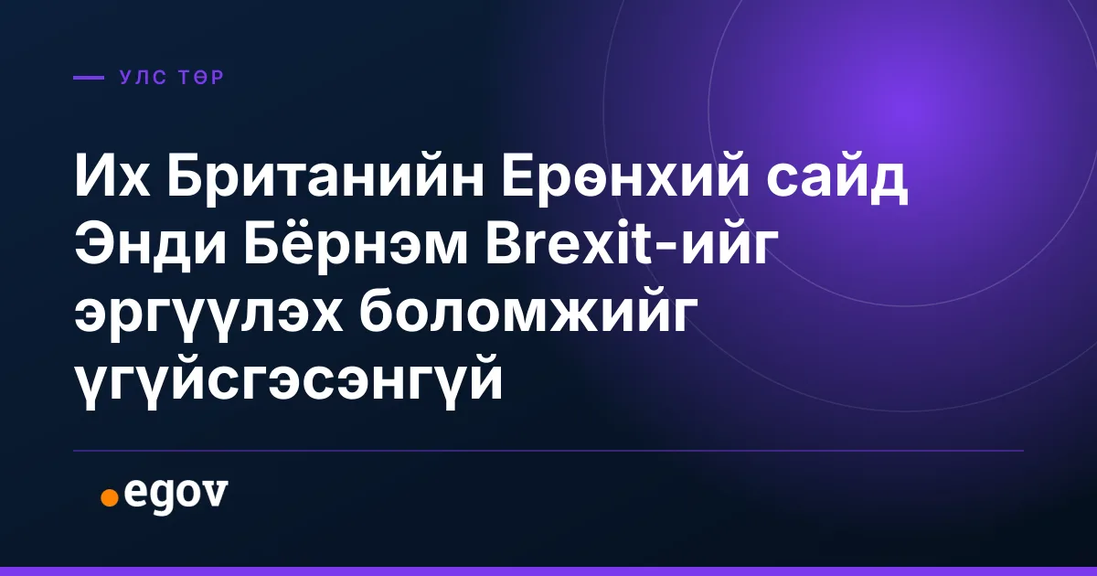 Их Британийн Ерөнхий сайд Энди Бёрнэм Brexit-ийг эргүүлэх боломжийг үгүйсгэсэнгүй