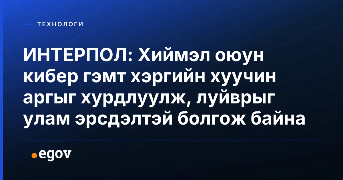 ИНТЕРПОЛ: Хиймэл оюун кибер гэмт хэргийн хуучин аргыг хурдлуулж, луйврыг улам эрсдэлтэй болгож байна