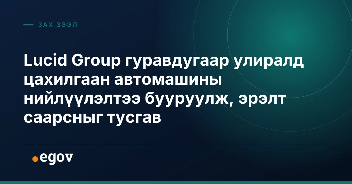 Lucid Group гуравдугаар улиралд цахилгаан автомашины нийлүүлэлтээ бууруулж, эрэлт саарсныг тусгав