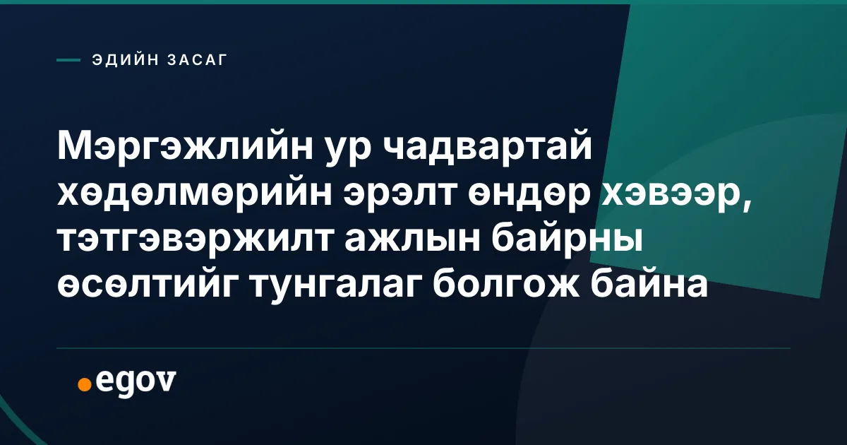 Мэргэжлийн ур чадвартай хөдөлмөрийн эрэлт өндөр хэвээр, тэтгэвэржилт ажлын байрны өсөлтийг тунгалаг болгож байна