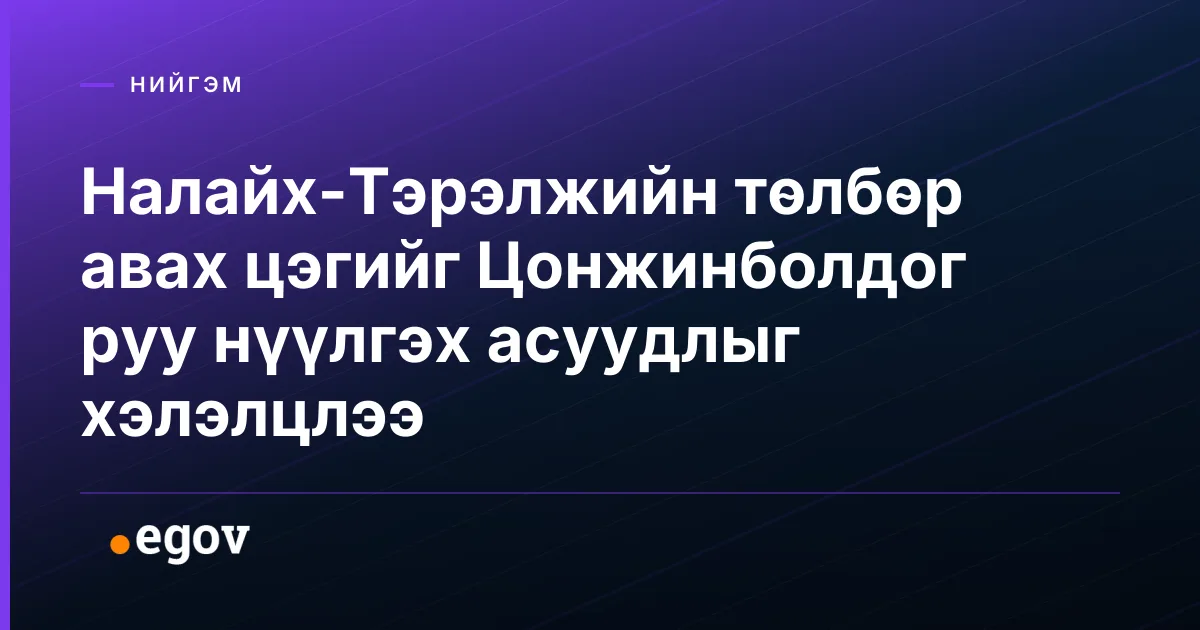 Налайх-Тэрэлжийн төлбөр авах цэгийг Цонжинболдог руу нүүлгэх асуудлыг хэлэлцлээ