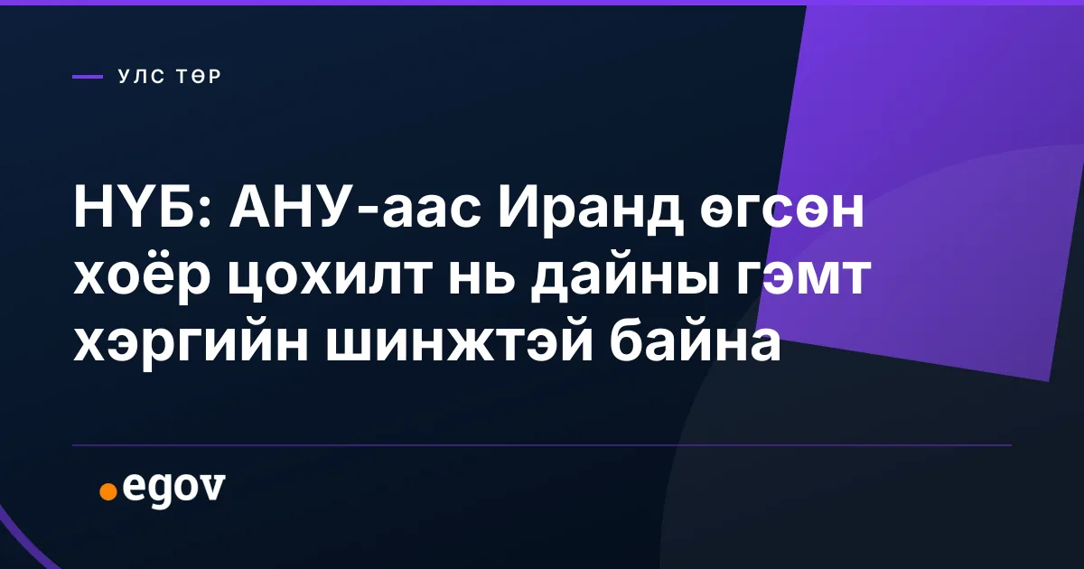 НҮБ: АНУ-аас Иранд өгсөн хоёр цохилт нь дайны гэмт хэргийн шинжтэй байна