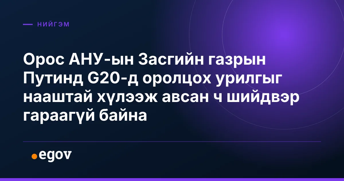 Орос АНУ-ын Засгийн газрын Путинд G20-д оролцох урилгыг нааштай хүлээж авсан ч шийдвэр гараагүй байна