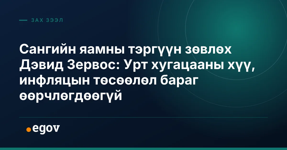 Сангийн яамны тэргүүн зөвлөх Дэвид Зервос: Урт хугацааны хүү, инфляцын төсөөлөл бараг өөрчлөгдөөгүй