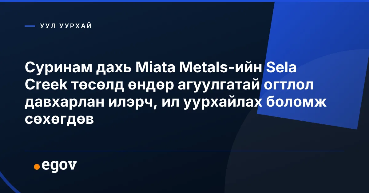 Суринам дахь Miata Metals-ийн Sela Creek төсөлд өндөр агуулгатай огтлол давхарлан илэрч, ил уурхайлах боломж сөхөгдөв