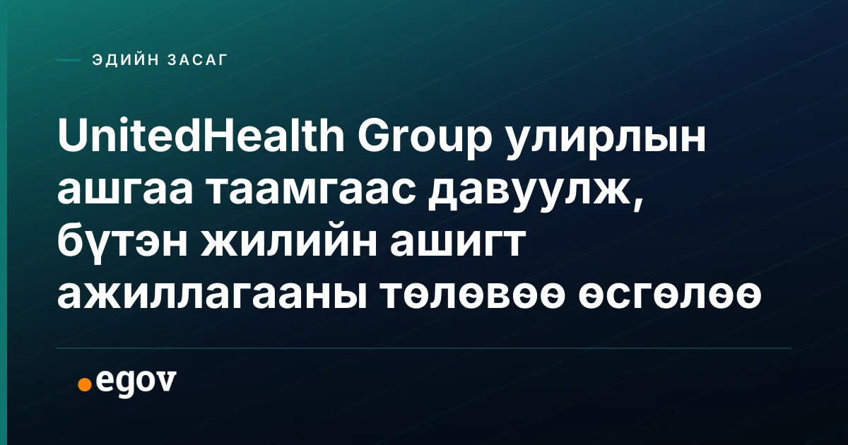 UnitedHealth Group улирлын ашгаа таамгаас давуулж, бүтэн жилийн ашигт ажиллагааны төлөвөө өсгөлөө
